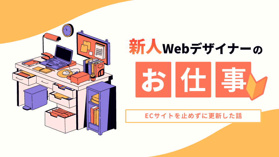ECサイトを止めずに更新！入社3か月🔰新人Webデザイナーのお仕事